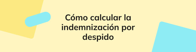 Indemnización por despido: cálculo, tipos y variables a tener en cuenta